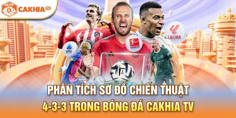 Phân Tích Sơ Đồ Chiến Thuật 4-3-3 Trong Bóng Đá Chi Tiết